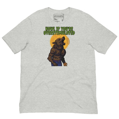 gray t-shirt featuring a muscular werewolf howling in front of a full yellow moon with the phrase 'HOWL IF YOU’RE OVERSTIMULATED' written in bold green text above.